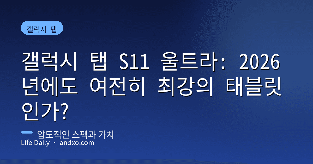 갤럭시 탭 S11 울트라: 2026년에도 여전히 최강의 태블릿인가?