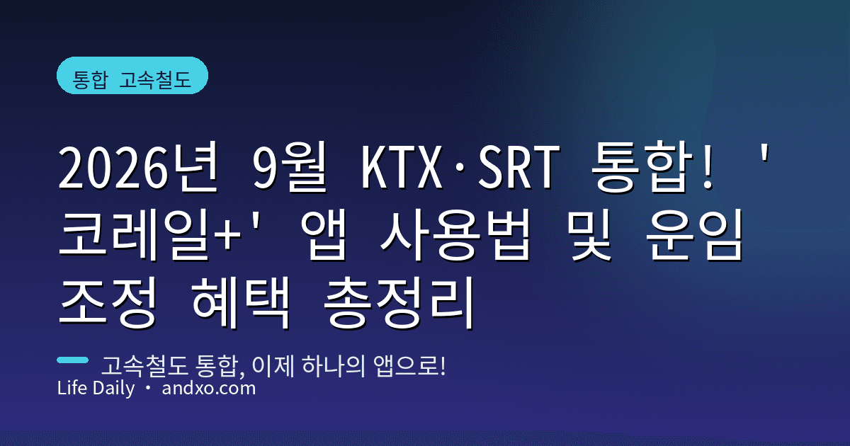 2026년 9월 KTX·SRT 통합! '코레일+' 앱 사용법 및 운임 조정 혜택 총정리