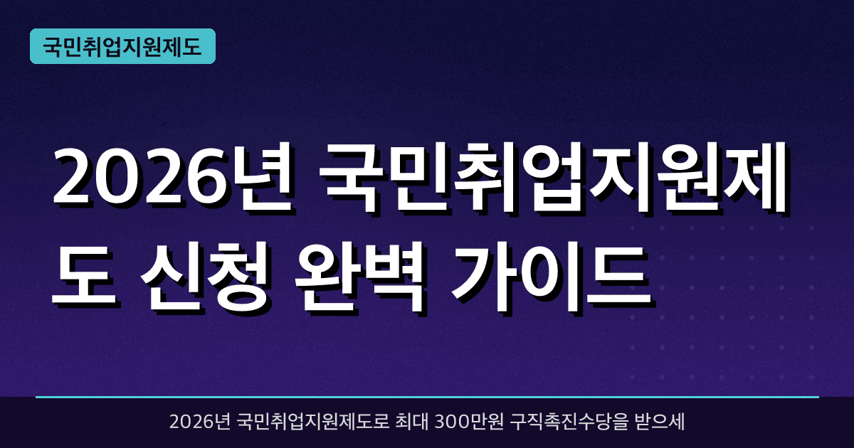 2026년 국민취업지원제도 신청 완벽 가이드 — 최대 300만원 구직촉진수당 받는 법