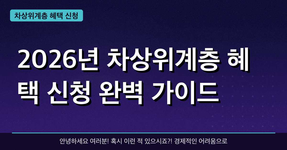 2026년 차상위계층 혜택 신청 완벽 가이드 — 혜택과 신청방법 총정리