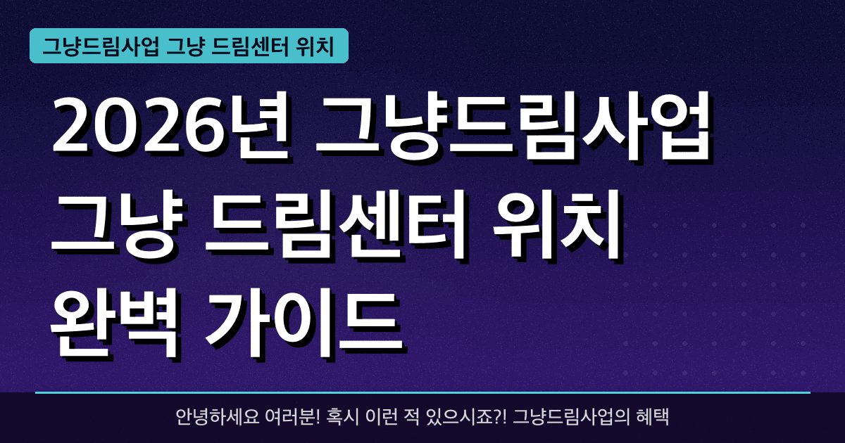 2026년 그냥드림사업 그냥 드림센터 위치 완벽 가이드 — 혜택과 신청방법 총정리