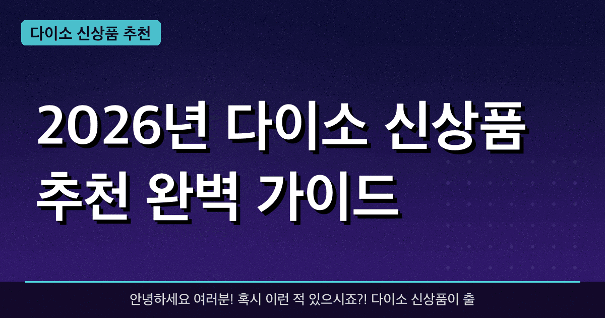 2026년 다이소 신상품 추천 완벽 가이드 — 혜택과 신청방법 총정리
