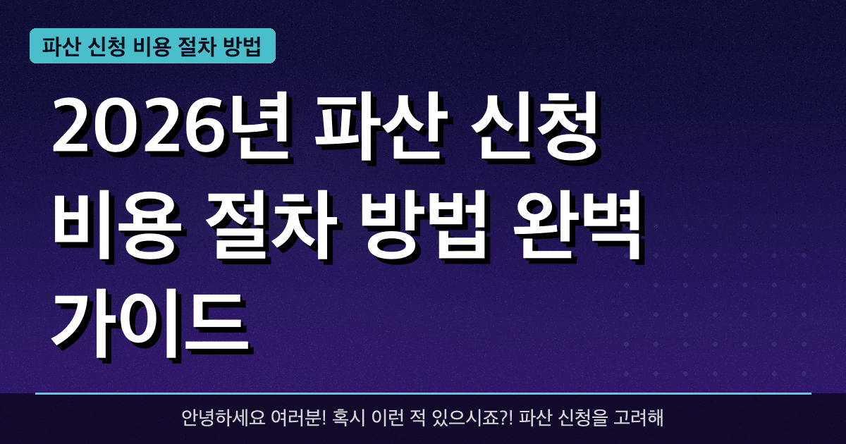 2026년 파산 신청 비용 절차 방법 완벽 가이드 — 혜택과 신청방법 총정리
