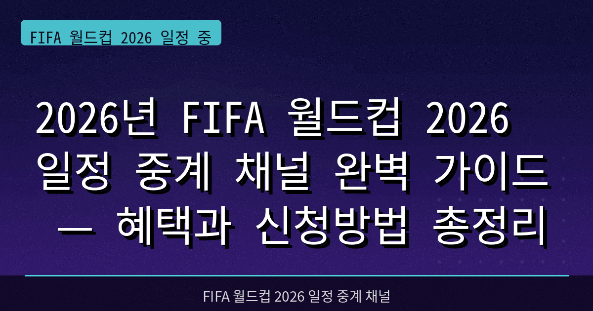 2026년 FIFA 월드컵 2026 일정 중계 채널 완벽 가이드 — 혜택과 신청방법 총정리