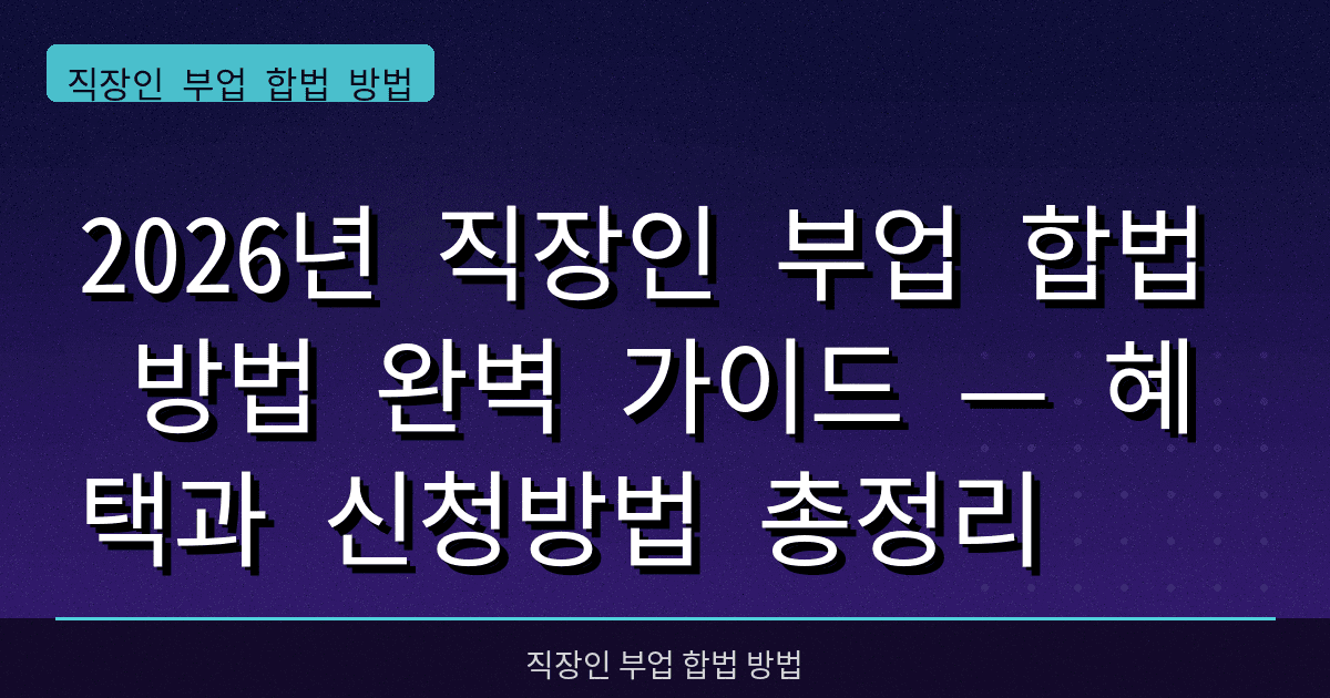 2026년 직장인 부업 합법 방법 완벽 가이드 — 혜택과 신청방법 총정리