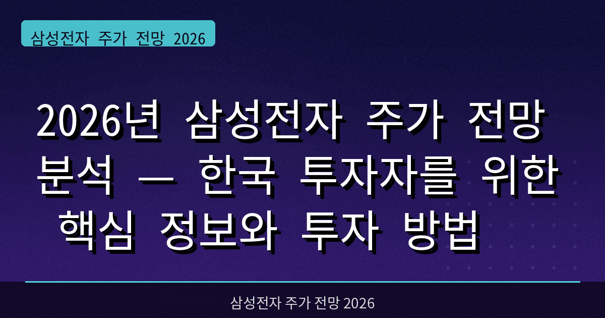 2026년 삼성전자 주가 전망 분석 — 한국 투자자를 위한 핵심 정보와 투자 방법