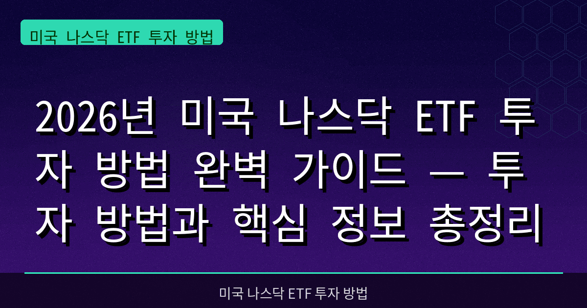 2026년 미국 나스닥 ETF 투자 방법 완벽 가이드 — 투자 방법과 핵심 정보 총정리