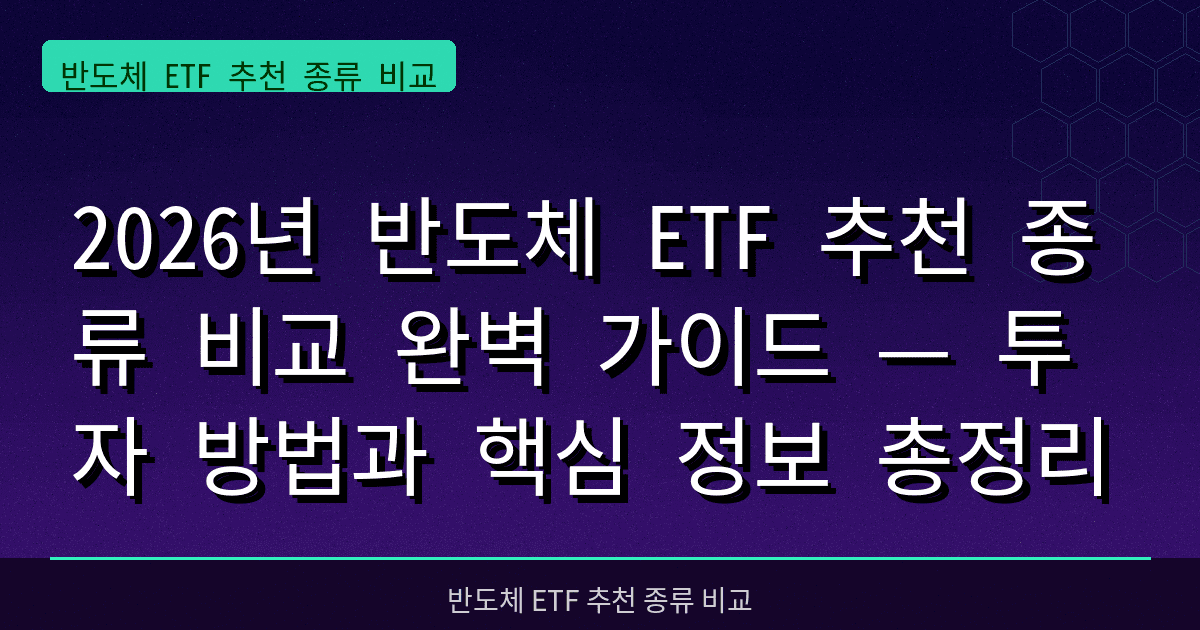 2026년 반도체 ETF 추천 종류 비교 완벽 가이드 — 투자 방법과 핵심 정보 총정리