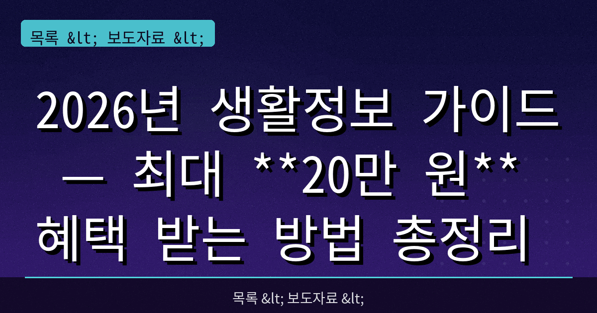 2026년 생활정보 가이드 — 최대 **20만 원** 혜택 받는 방법 총정리
