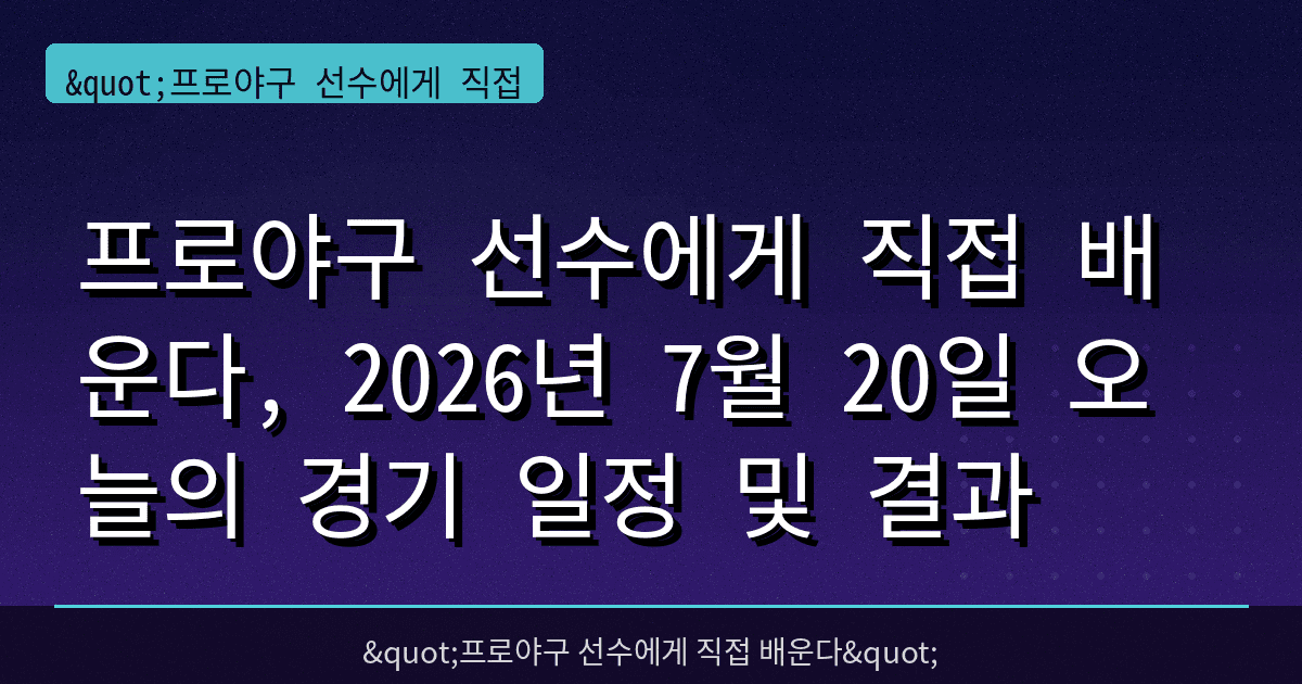 프로야구 선수에게 직접 배운다, 2026년 7월 20일 오늘의 경기 일정 및 결과