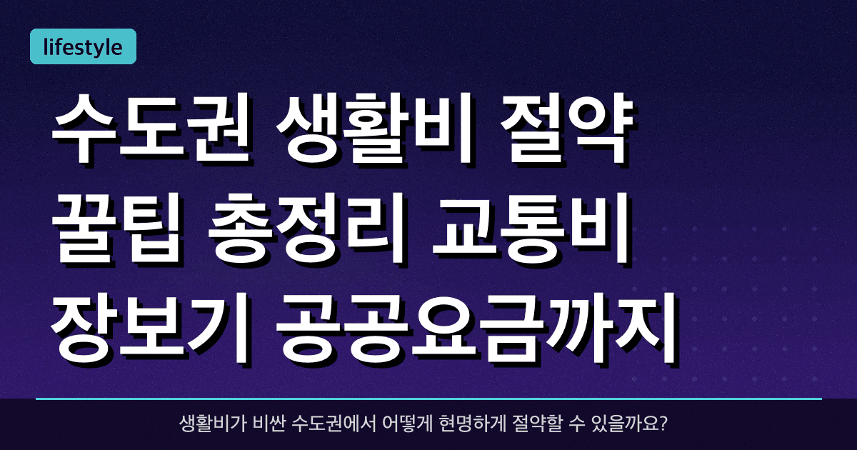 수도권 생활비 절약 꿀팁 총정리: 교통비, 장보기, 공공요금까지