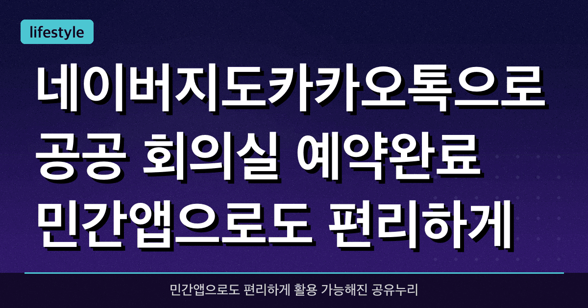 네이버지도·카카오톡으로 공공 회의실 예약완료! 민간앱으로도 편리하게 활용 가능해진 공유누리