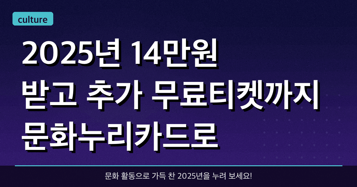 2025년 14만원 받고, 추가 무료티켓까지 문화누리카드로 받아가세요