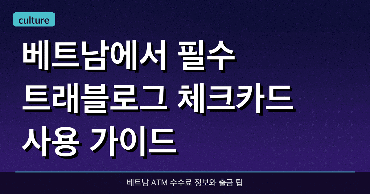 베트남에서 필수 트래블로그 체크카드 사용 가이드