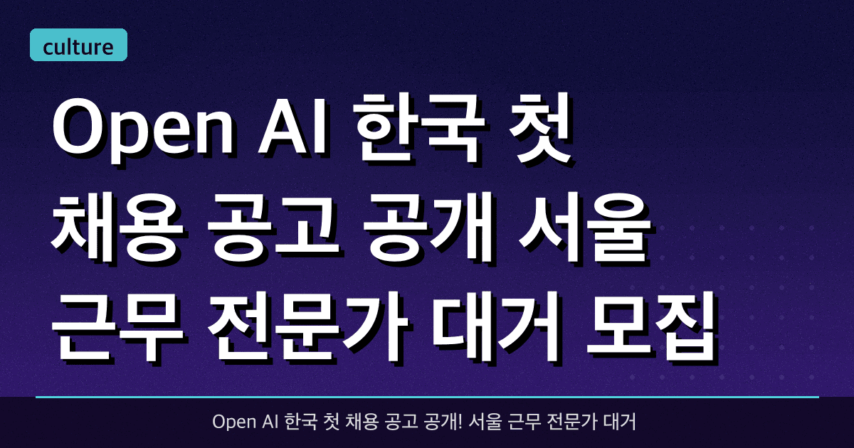 Open AI 한국 첫 채용 공고 공개! 서울 근무 전문가 대거 모집
