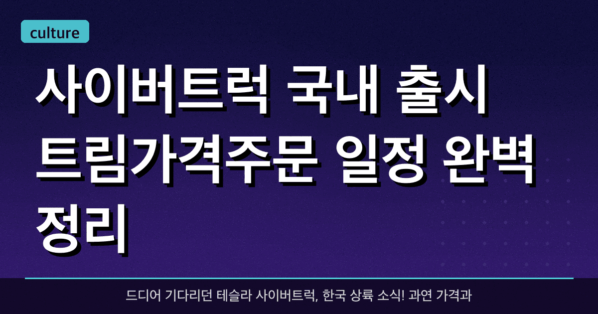 사이버트럭 국내 출시 트림·가격·주문 일정 완벽 정리