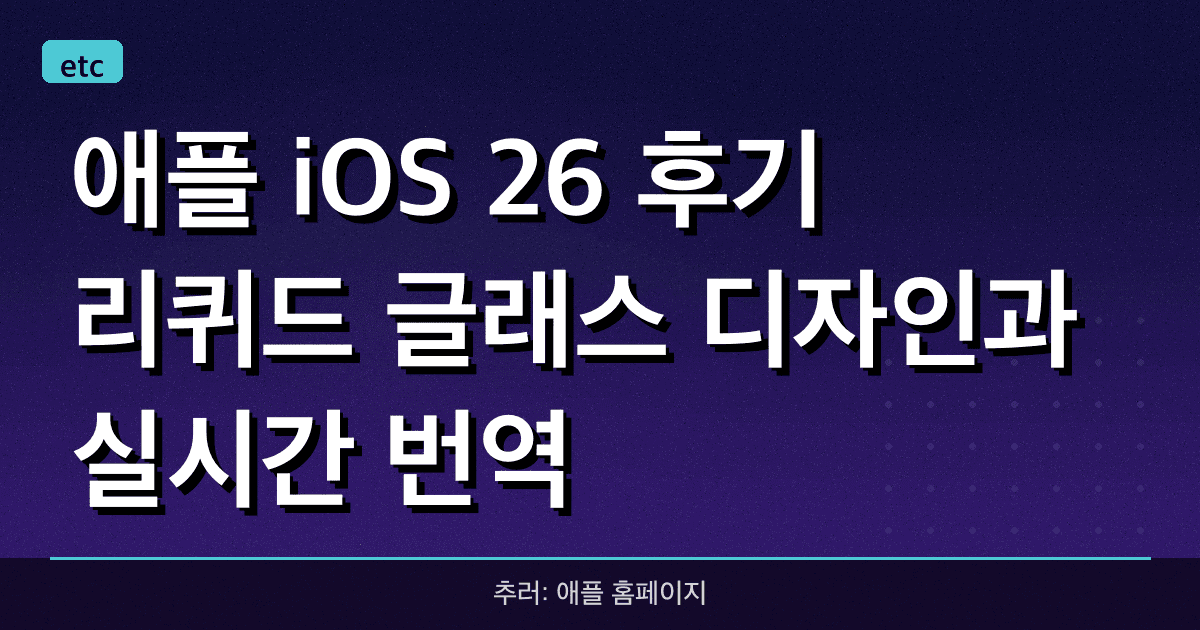 애플 iOS 26 후기: 리퀴드 글래스 디자인과 실시간 번역