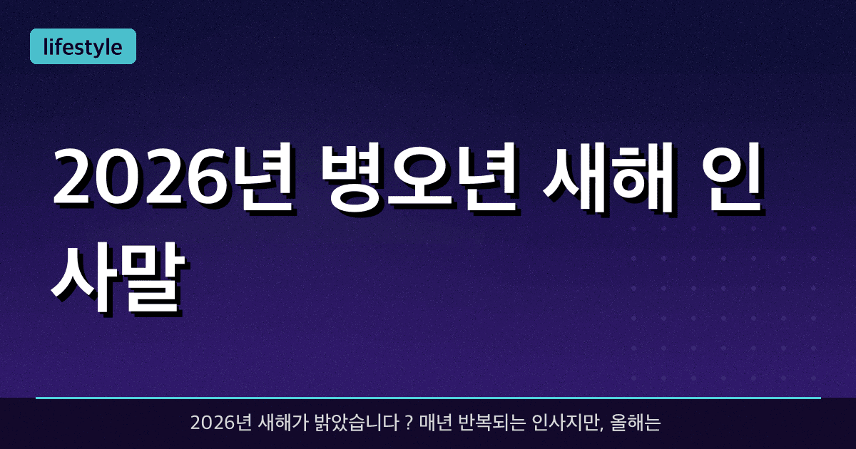 2026년 병오년 새해 인사말 ? — 직장 상사부터 가족, 연인, 친구까지 상황별 센스 있는 문구 모음