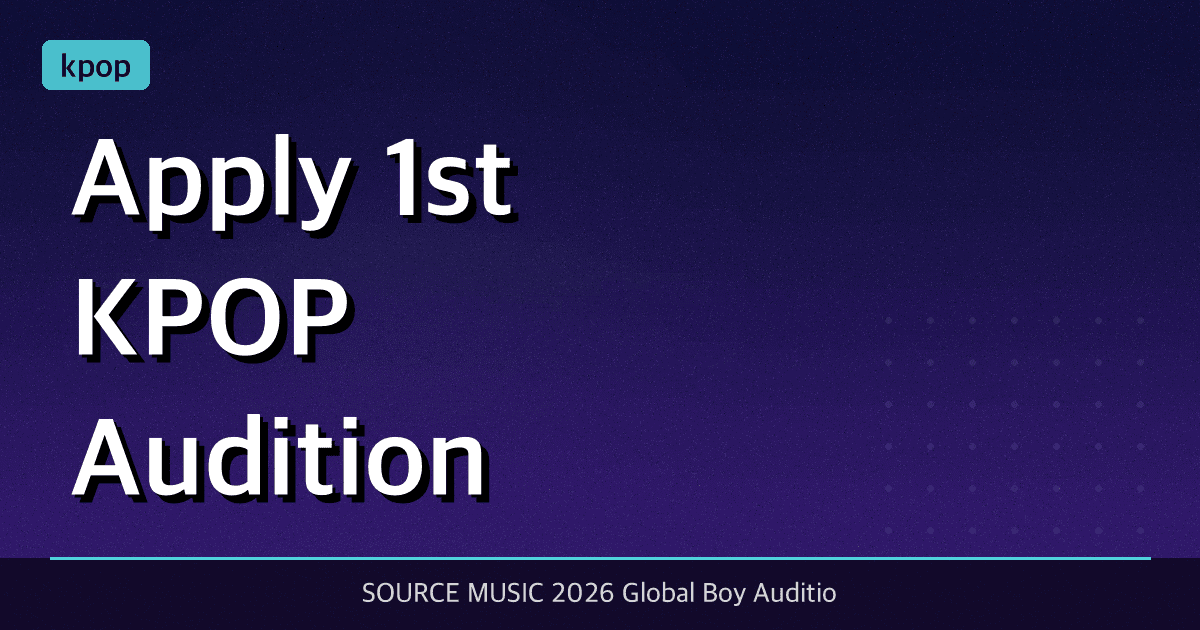 Apply 1st KPOP Audition 2026 - SOURCE MUSIC 2026 Global Boy Audition