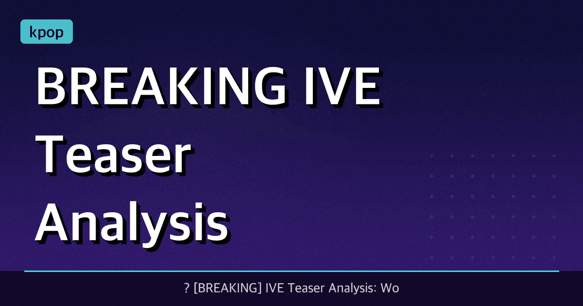 ? [BREAKING] IVE Teaser Analysis: Wonyoung Did It Again? Title Revealed