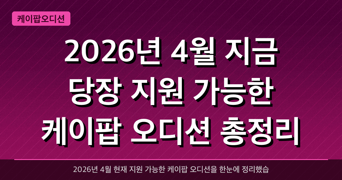 2026년 4월 지금 당장 지원 가능한 케이팝 오디션 총정리 — BH ENT, RBW, 11D, A20 등