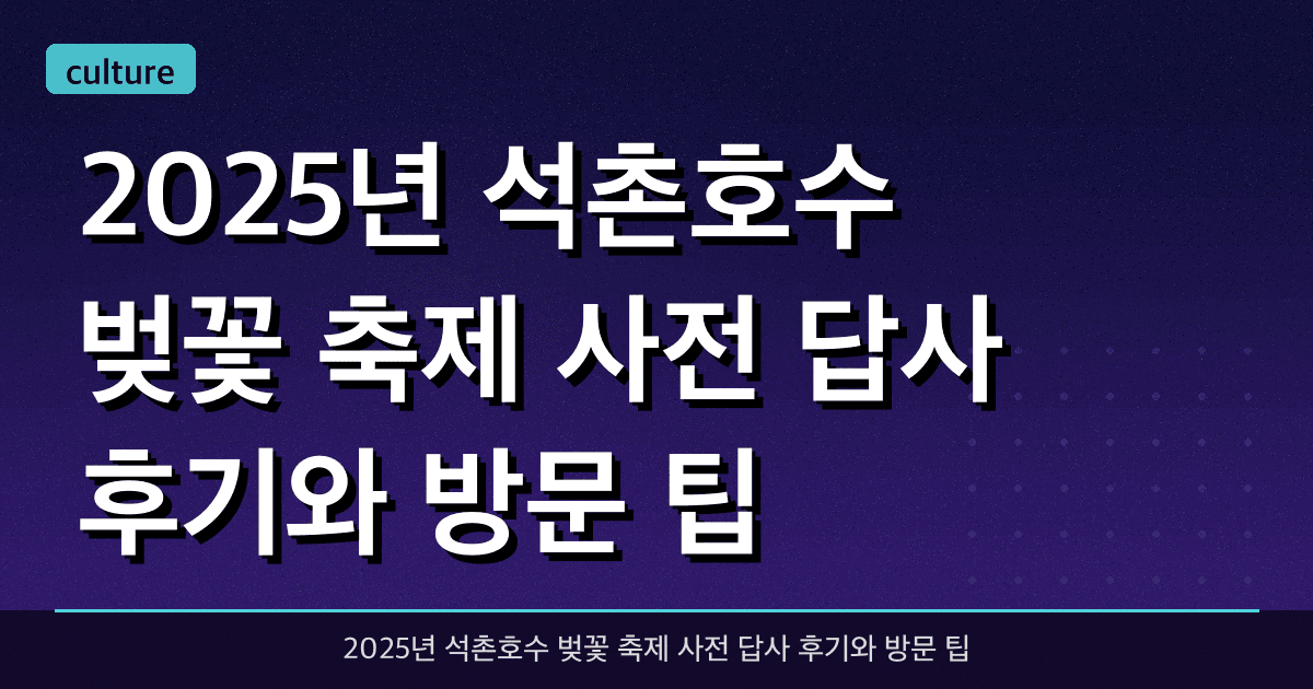 2025년 석촌호수 벚꽃 축제 사전 답사 후기와 방문 팁