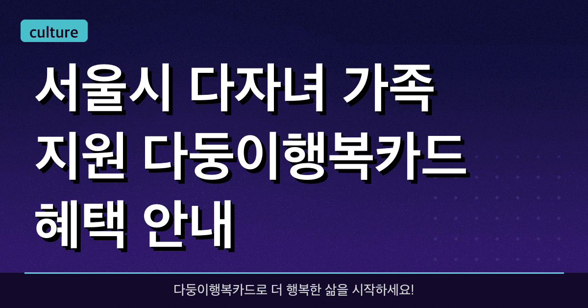 서울시 다자녀 가족 지원 다둥이행복카드 혜택 안내