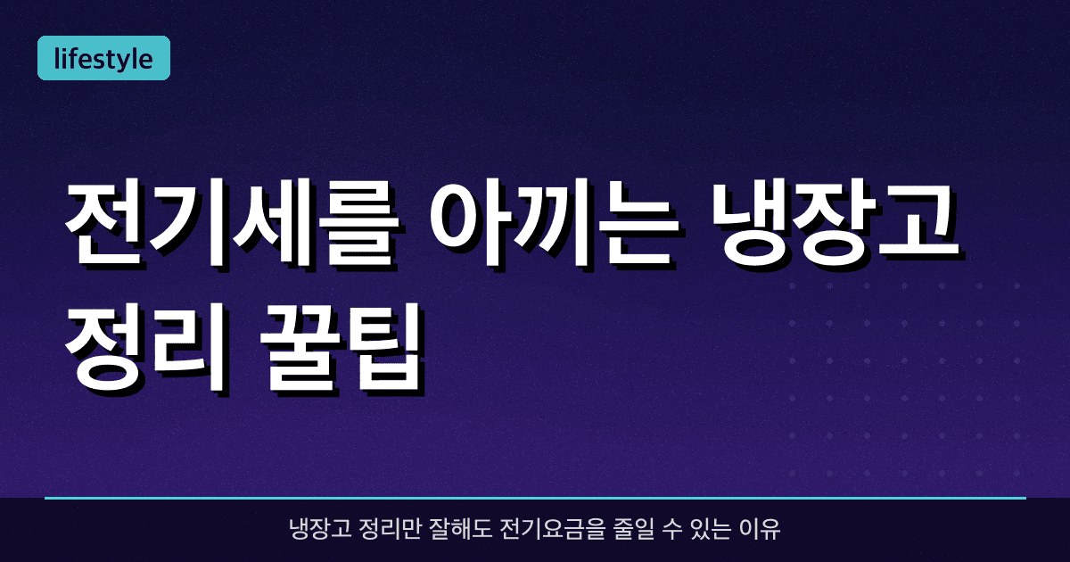 전기세를 아끼는 냉장고 정리 꿀팁!