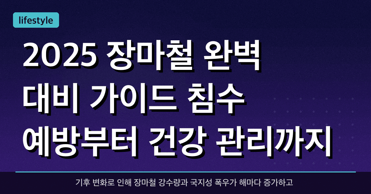 2025 장마철 완벽 대비 가이드: 침수 예방부터 건강 관리까지 한눈에