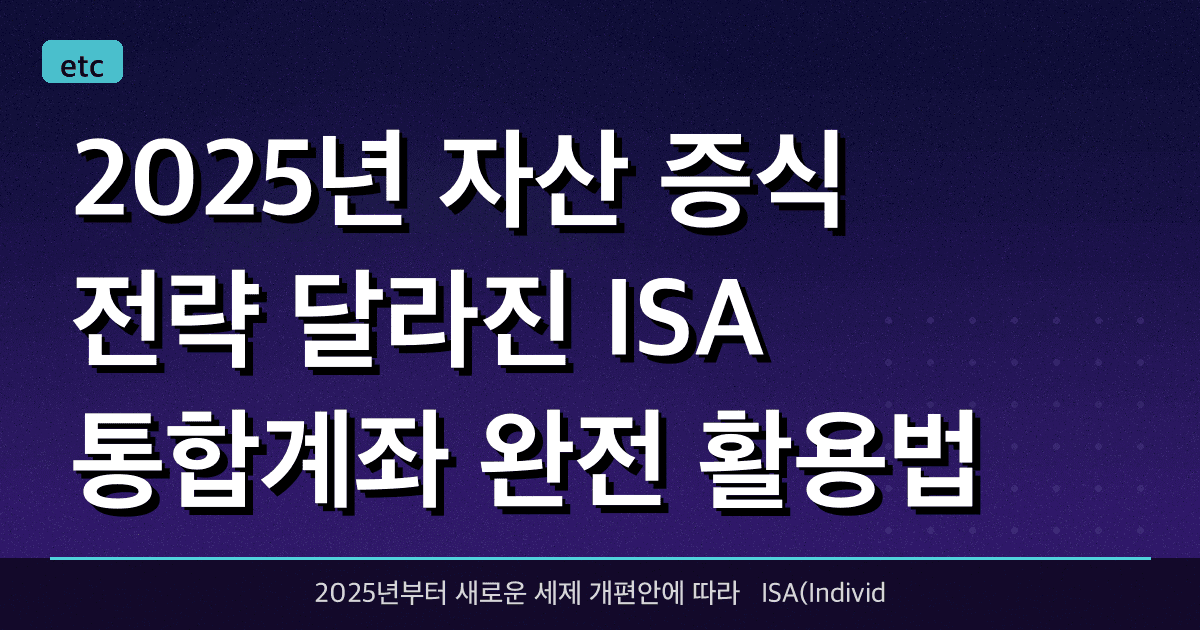 2025년 자산 증식 전략: 달라진 ISA 통합계좌 완전 활용법