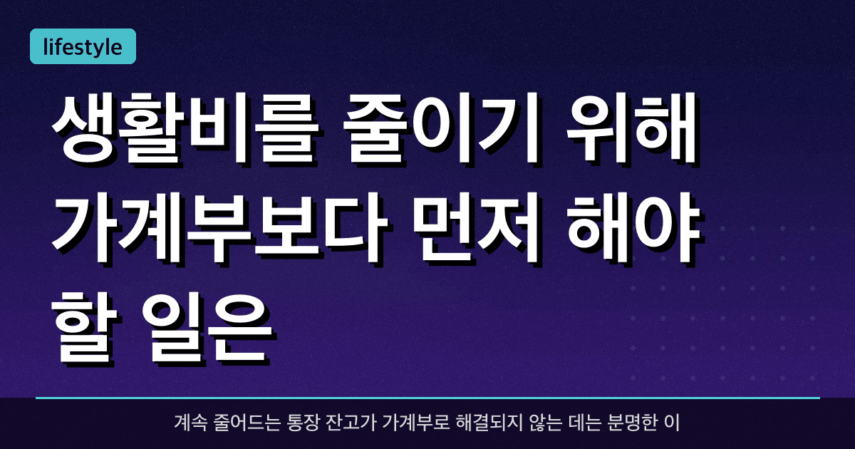 생활비를 줄이기 위해 가계부보다 먼저 해야 할 일은?