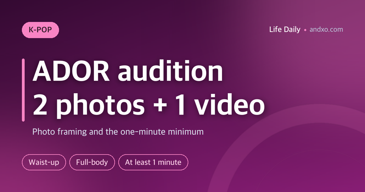 ADOR audition photos and video: what should you prepare in 2026?