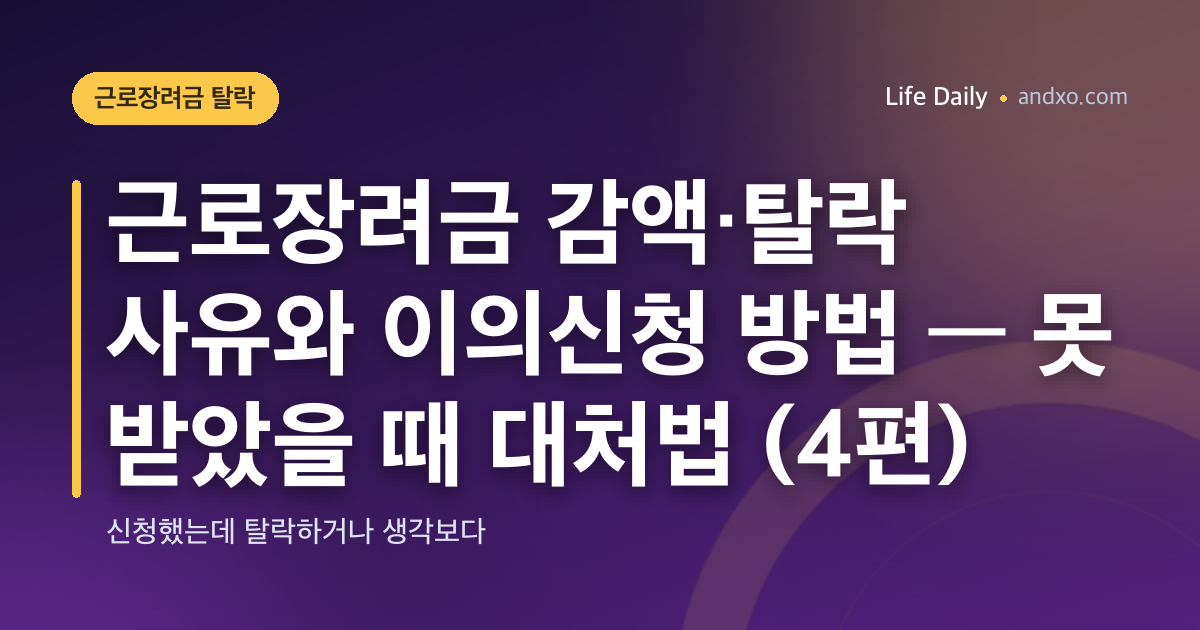 근로장려금 감액·탈락 사유와 이의신청 방법 — 못 받았을 때 대처법 (4편)
