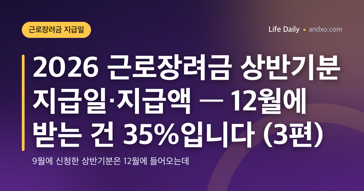 2026 근로장려금 상반기분 지급일·지급액 — 12월에 받는 건 35%입니다 (3편)