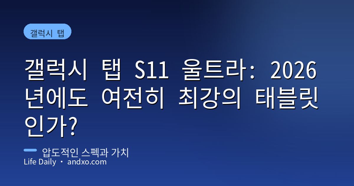 갤럭시 탭 S11 울트라: 2026년에도 여전히 최강의 태블릿인가?