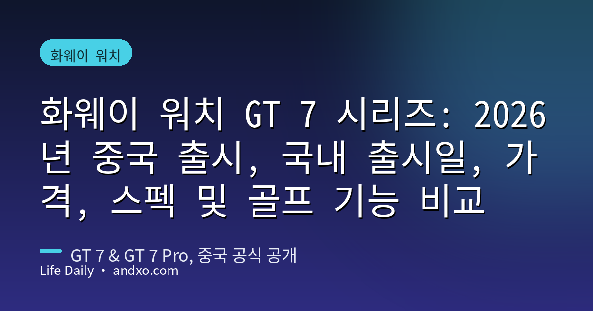 화웨이 워치 GT 7 시리즈: 2026년 중국 출시, 국내 출시일, 가격, 스펙 및 골프 기능 비교