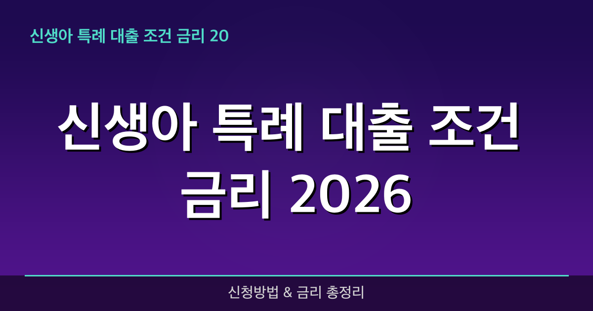 2026년 신생아 특례 대출 조건 금리 2026 완벽 가이드 — 혜택과 신청방법 총정리
