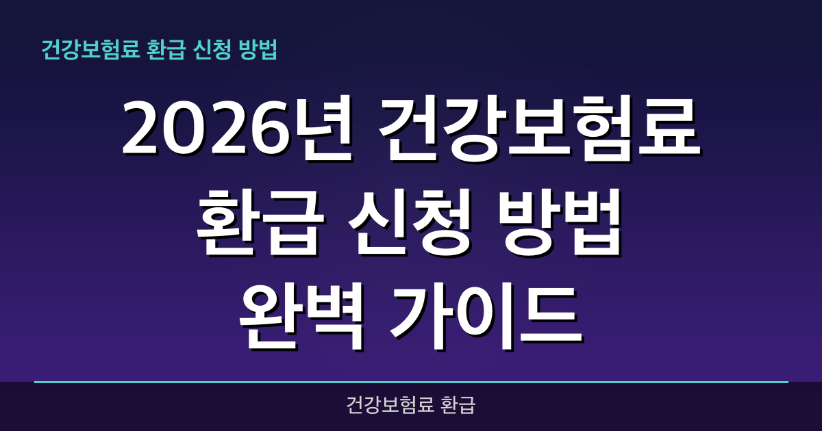 2026년 건강보험료 환급 신청 방법 완벽 가이드 — 혜택과 신청방법 총정리