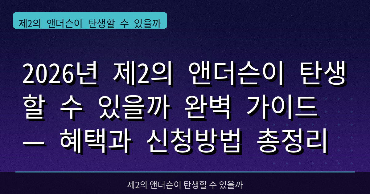 2026년 제2의 앤더슨이 탄생할 수 있을까 완벽 가이드 — 혜택과 신청방법 총정리