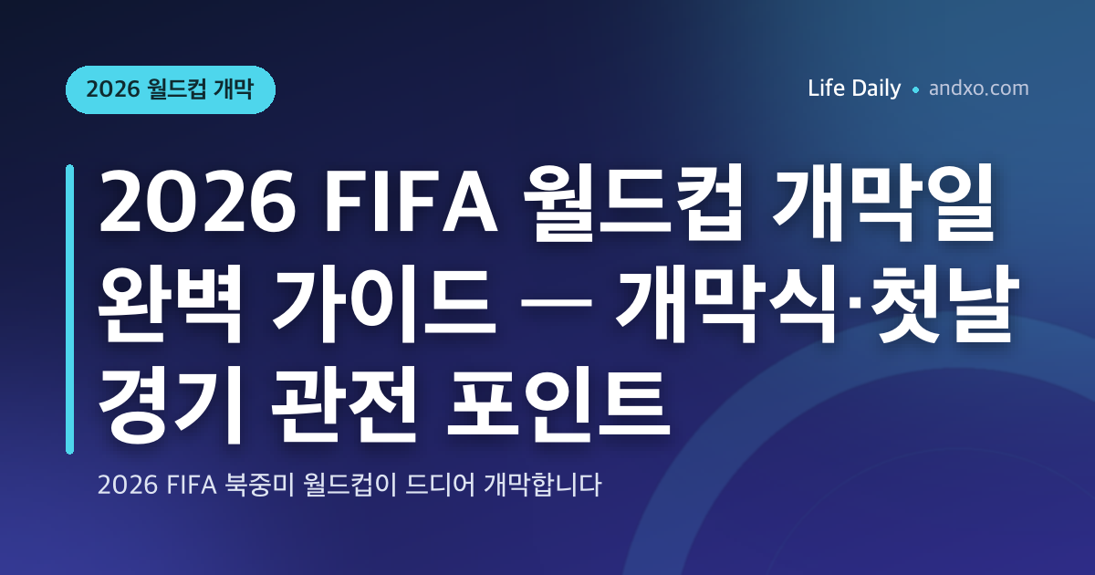 2026 FIFA 월드컵 개막일 완벽 가이드 — 개막식·첫날 경기 관전 포인트